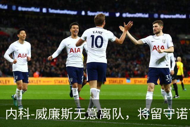 内科-威廉斯无意离队，将留守诺丁汉森林专注赛场