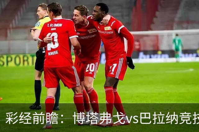 彩经前瞻：博塔弗戈vs巴拉纳竞技，平局概率较大