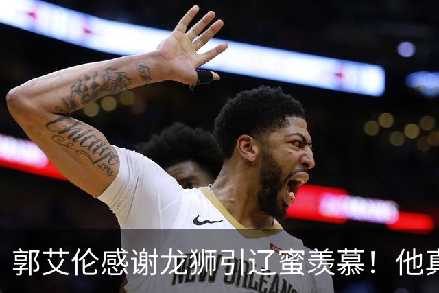 郭艾伦感谢龙狮引辽蜜羡慕！他真要退役还是继续找下家？